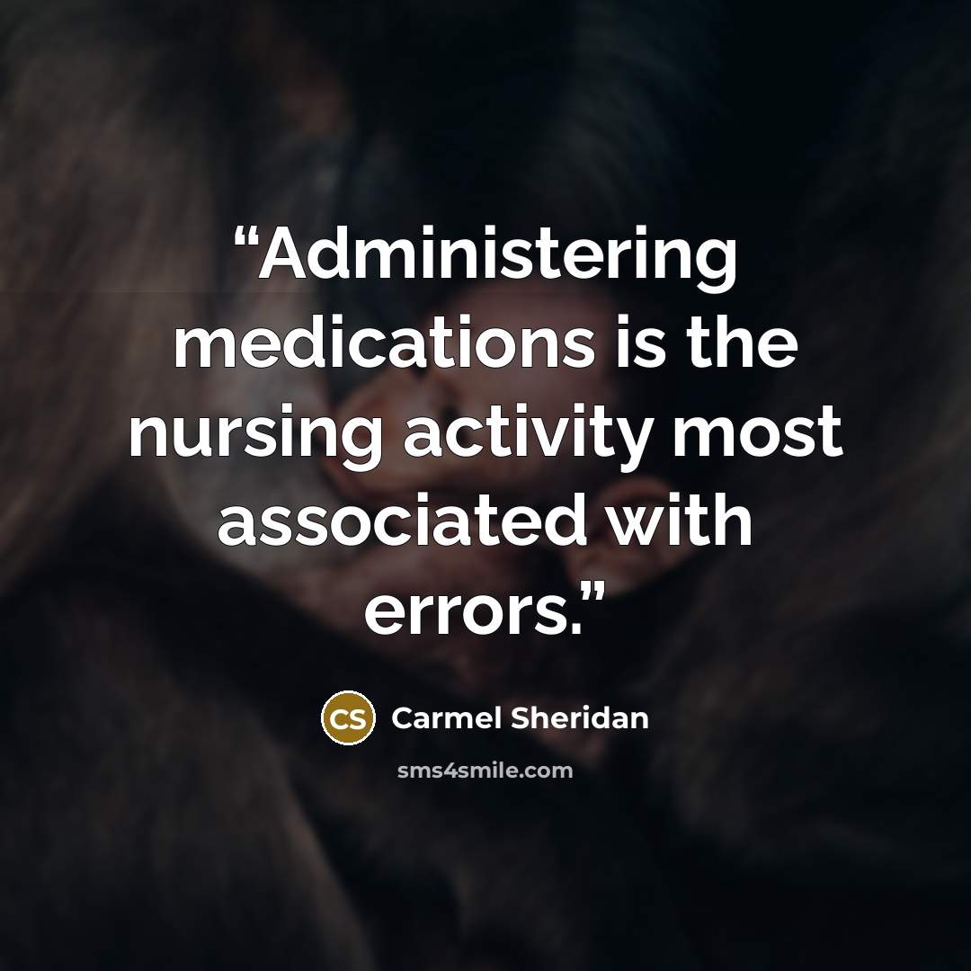 “Administering medications is the nursing activity most associated with errors.” quote by Carmel Sheridan