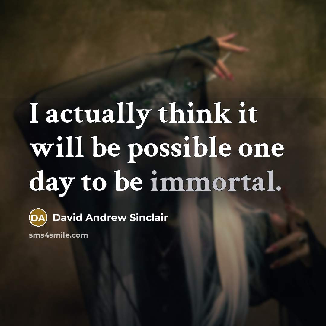 “I actually think it will be possible one day to be immortal.” quote by David Andrew Sinclair