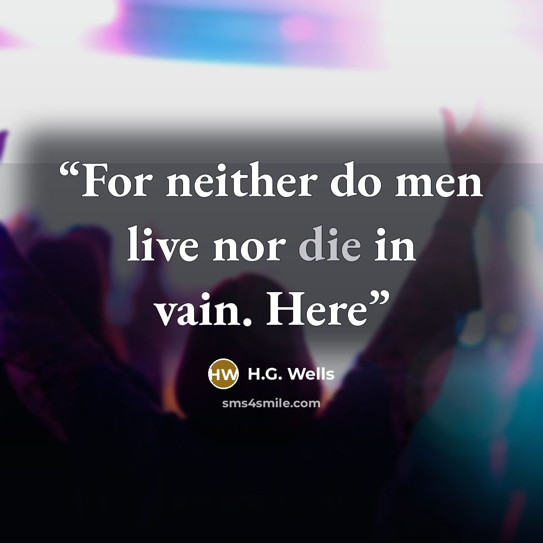 “For neither do men live nor die in vain. Here” quote by H.G. Wells