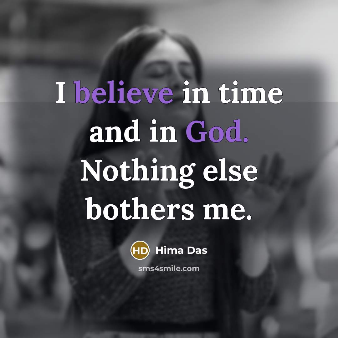 “I believe in time and in God. Nothing else bothers me.” quote by Hima Das