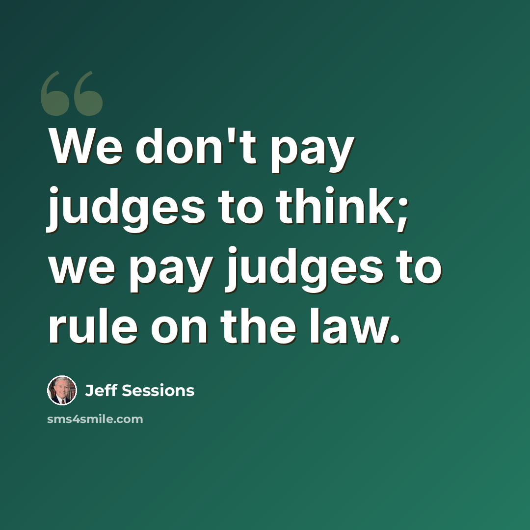 “We don't pay judges to think; we pay judges to rule on the law.” quote by Jeff Sessions
