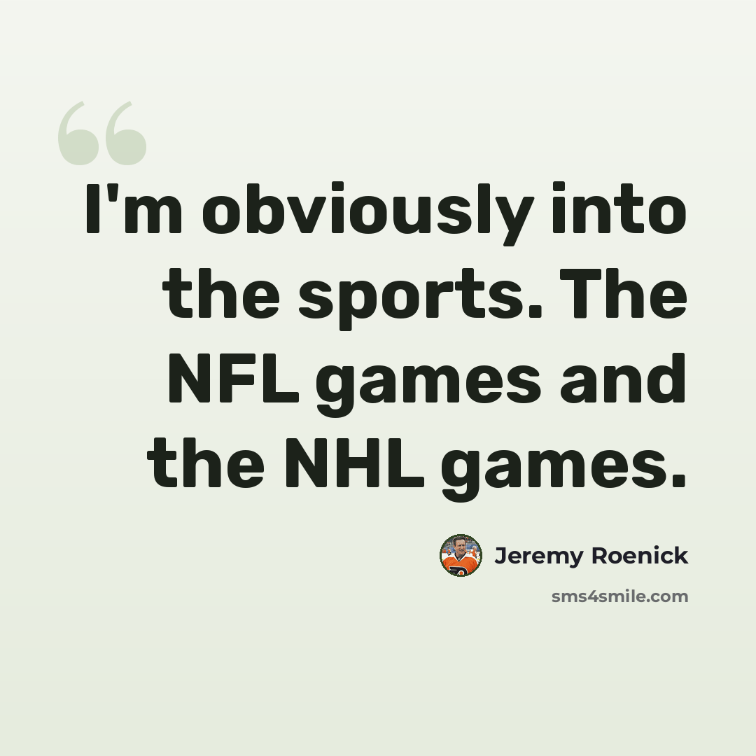 “I'm obviously into the sports. The NFL games and the NHL games.” quote by Jeremy Roenick