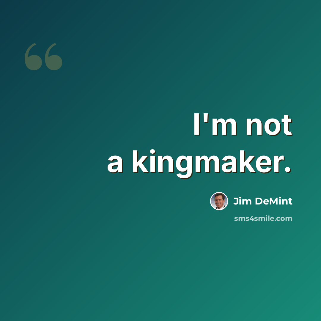 “I'm not a kingmaker.” quote by Jim DeMint