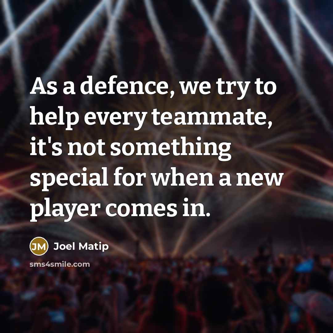 “As a defence, we try to help every teammate, it's not something special for when a new player comes in.” quote by Joel Matip