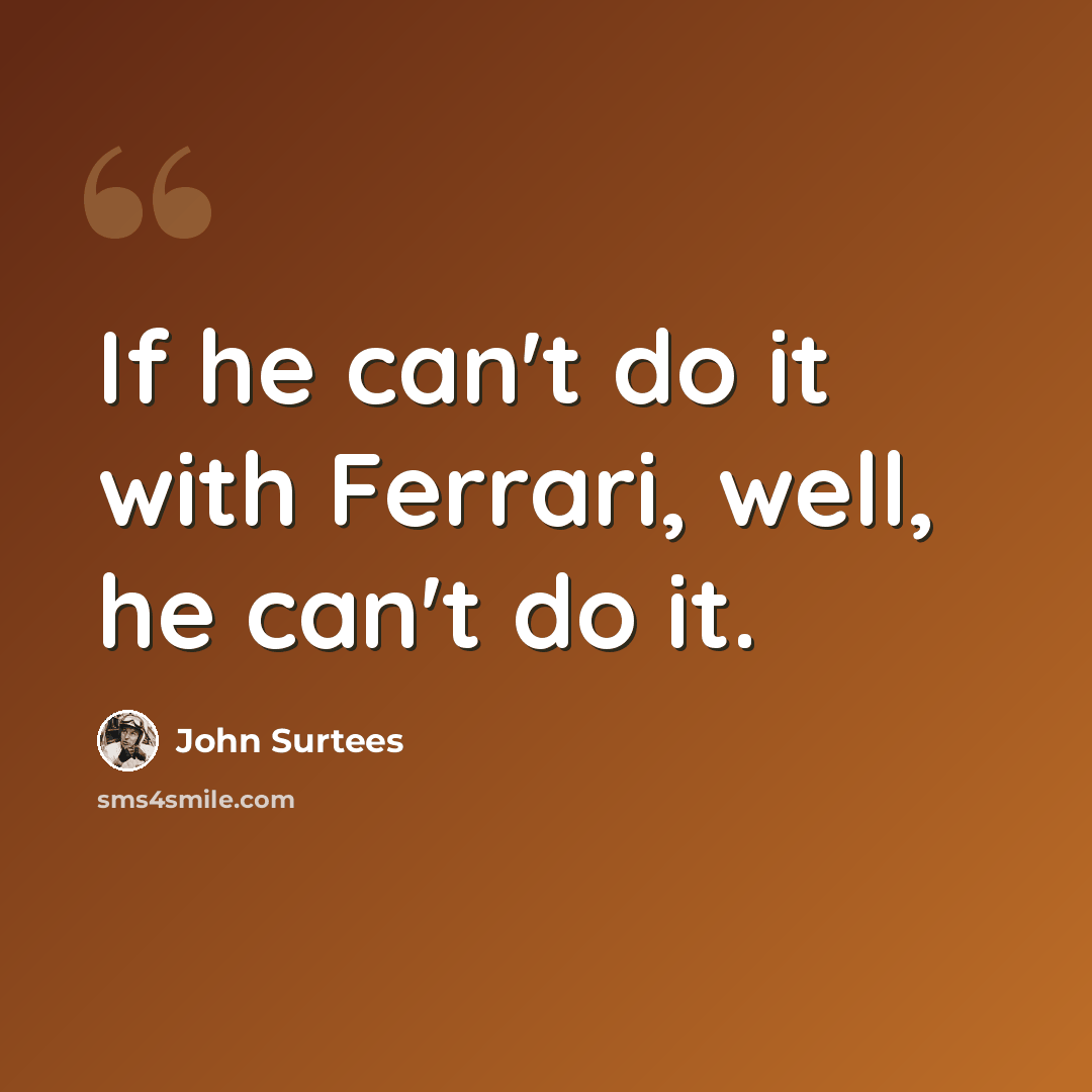 “If he can't do it with Ferrari, well, he can't do it.” quote by John Surtees