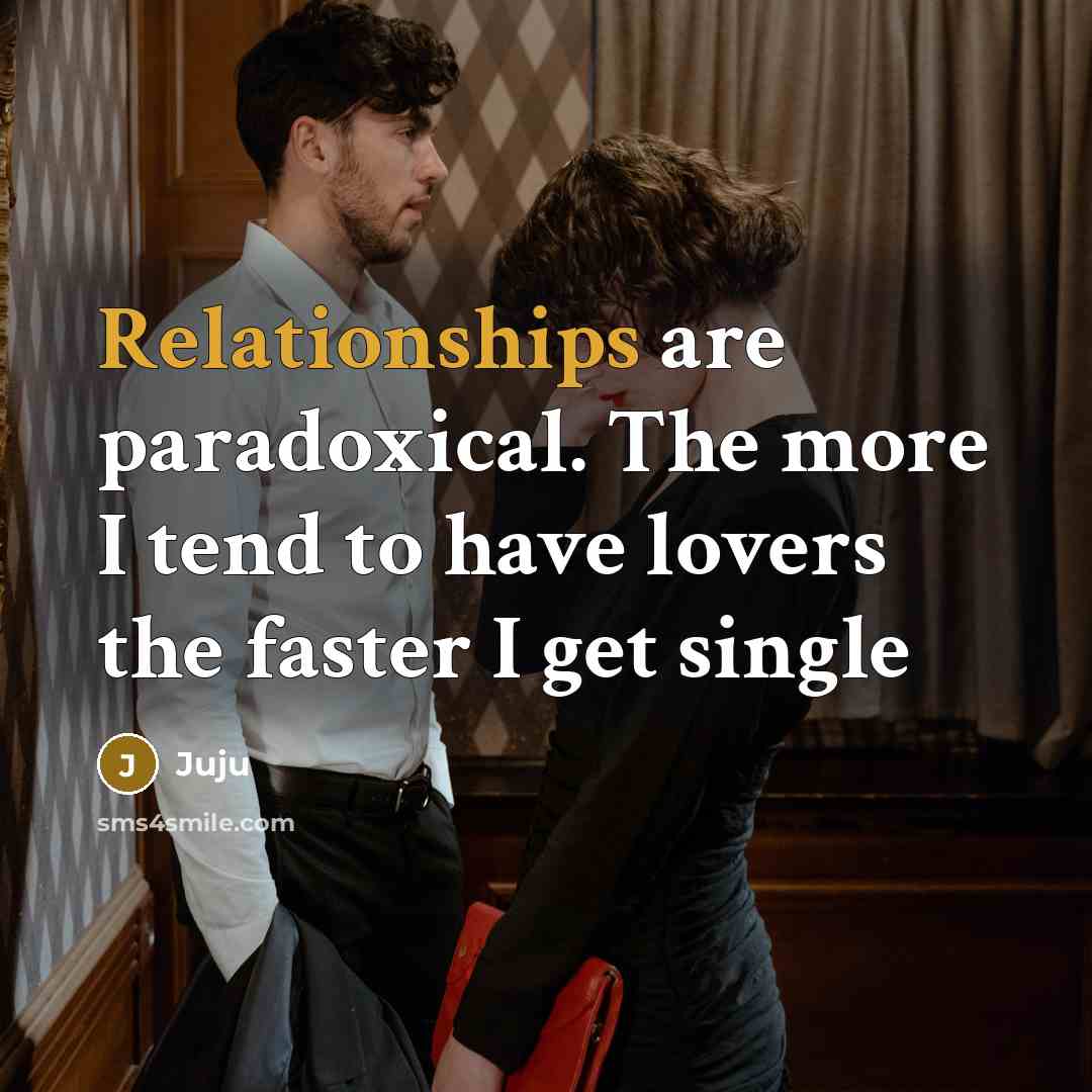 “Relationships are paradoxical. The more I tend to have lovers the faster I get single” quote by Juju