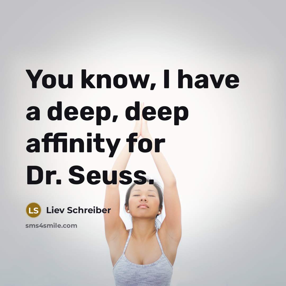 “You know, I have a deep, deep affinity for Dr. Seuss.” quote by Liev Schreiber