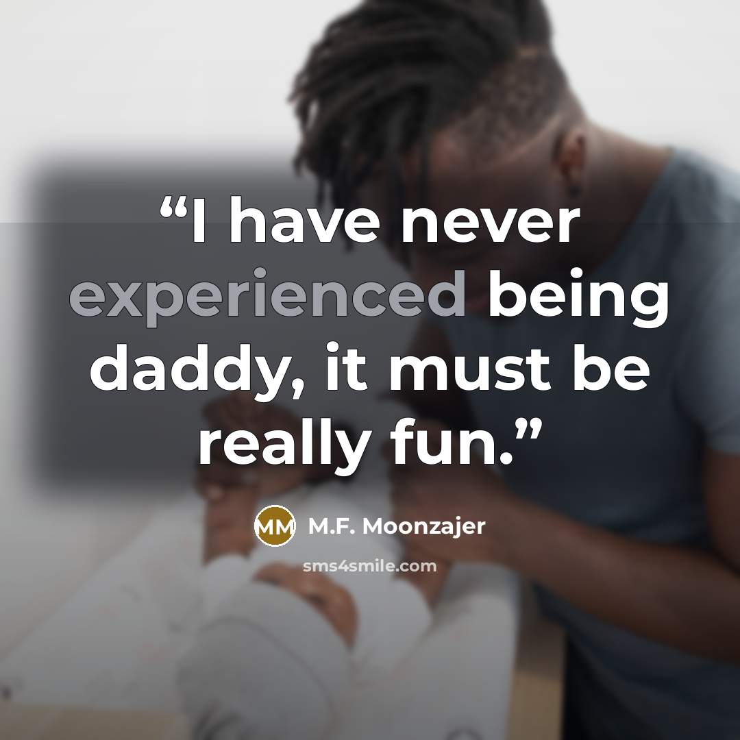 “I have never experienced being daddy, it must be really fun.” quote by M.F. Moonzajer