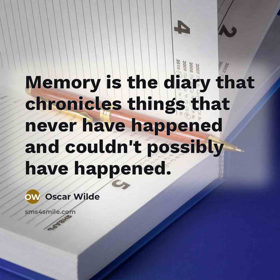 “Memory is the diary that chronicles things that never have happened and couldn't possibly have happened.” quote by Oscar Wilde