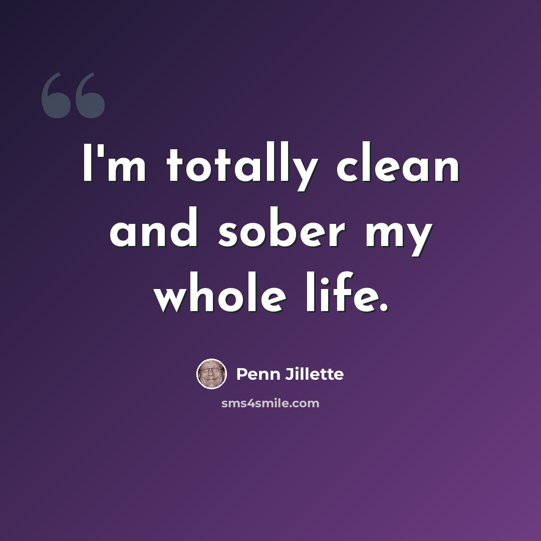 “I'm totally clean and sober my whole life.” quote by Penn Jillette