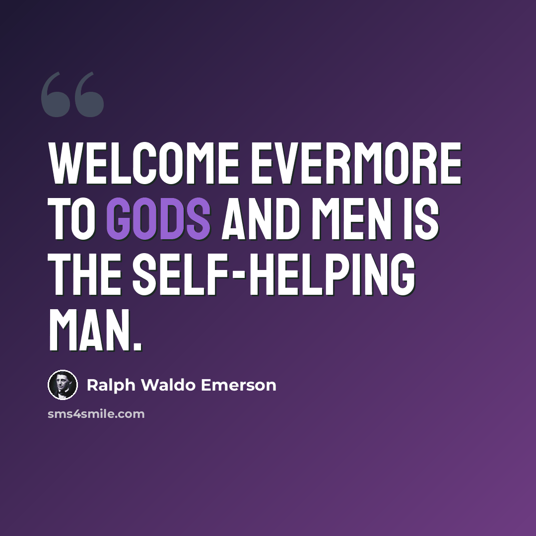 “Welcome evermore to gods and men is the self-helping man.” quote by Ralph Waldo Emerson