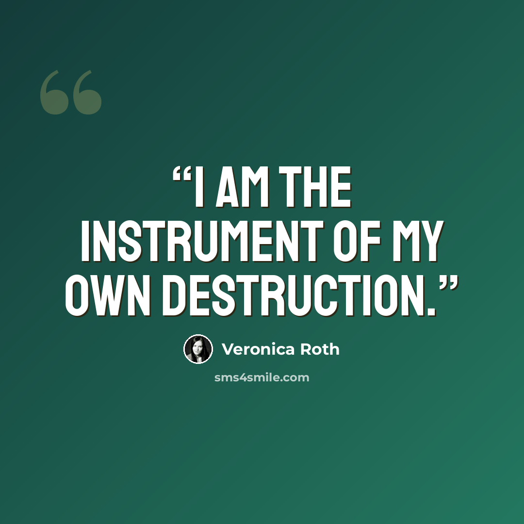 “I am the instrument of my own destruction.” quote by Veronica Roth