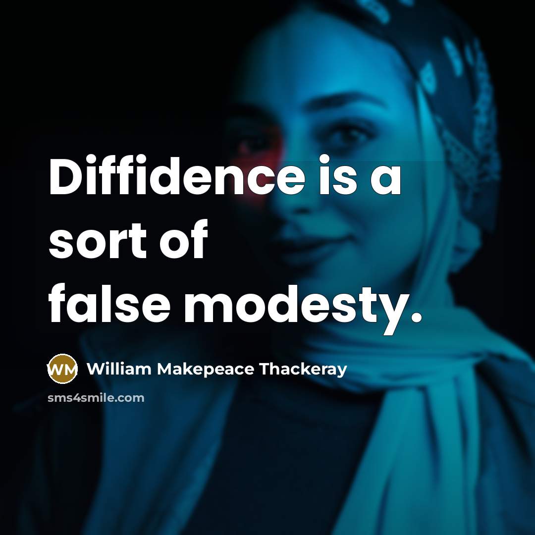 “Diffidence is a sort of false modesty.” quote by William Makepeace Thackeray