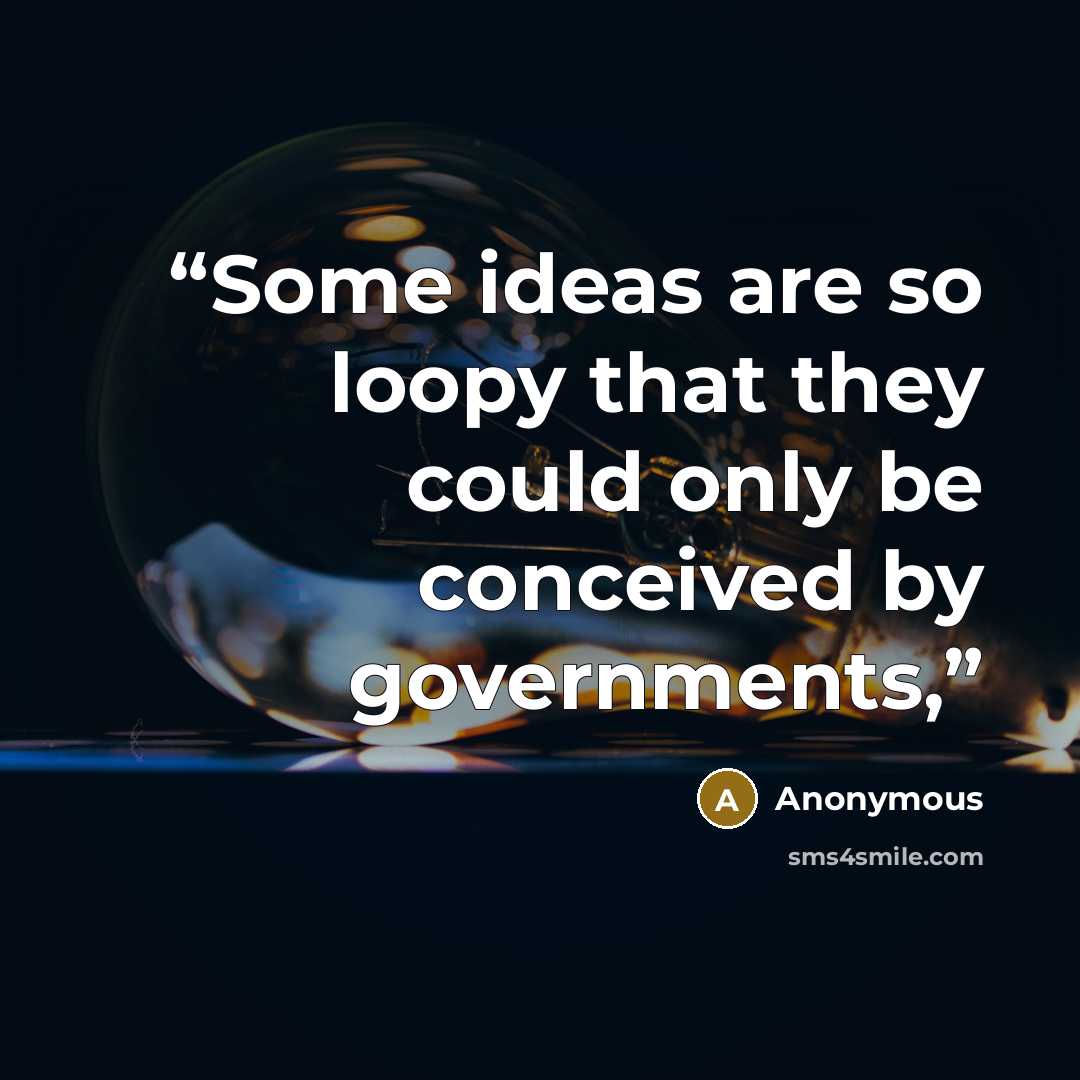 “Some ideas are so loopy that they could only be conceived by governments,” quote by Anonymous