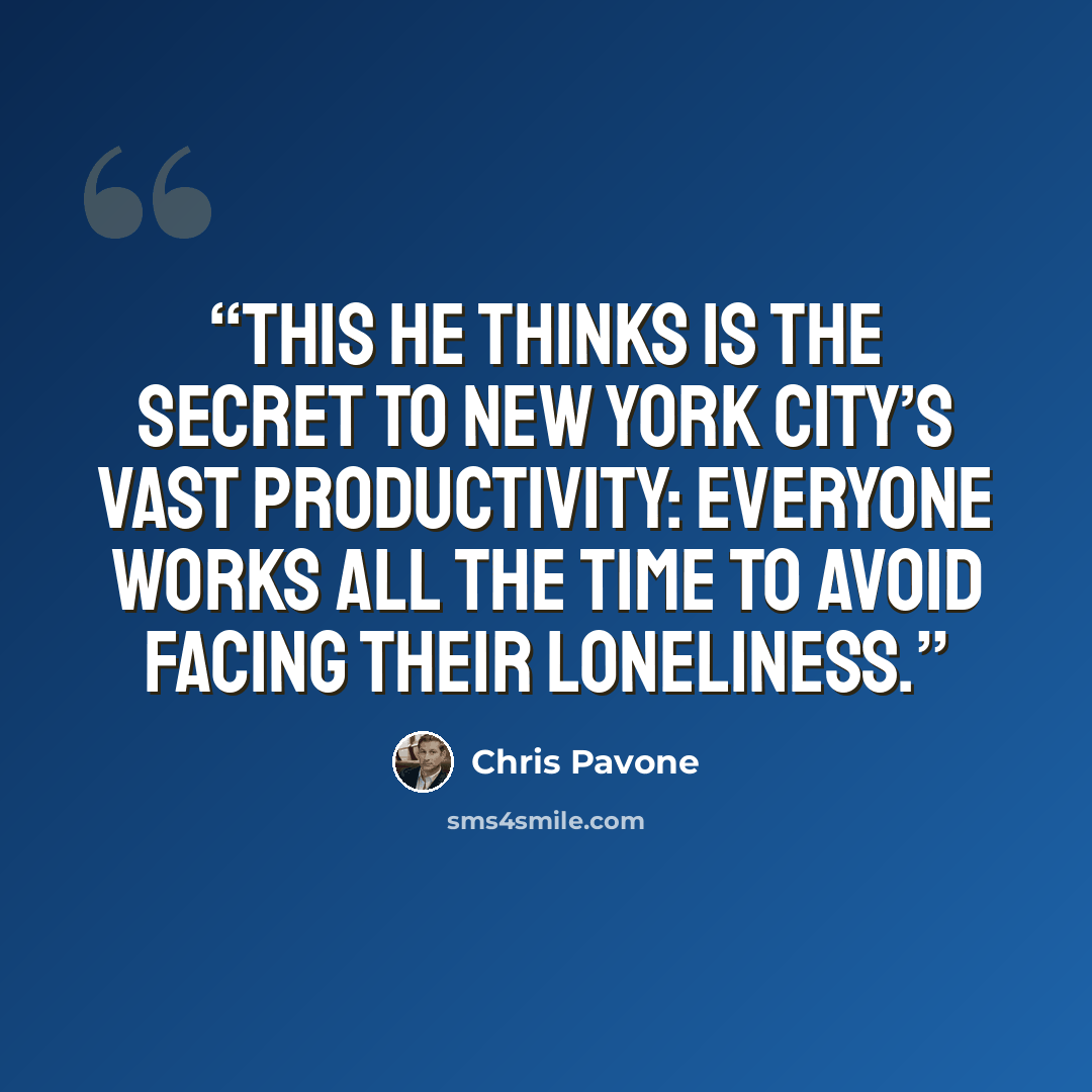 “This he thinks is the secret to New York City’s vast productivity: everyone works all the time to avoid facing their loneliness.” quote by Chris Pavone