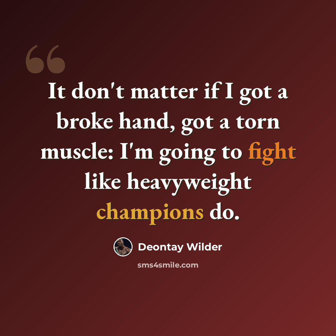 “It don't matter if I got a broke hand, got a torn muscle: I'm going to fight like heavyweight champions do.” quote by Deontay Wilder