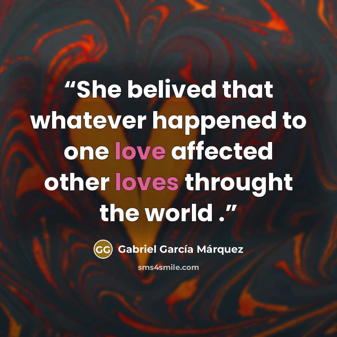 “She belived that whatever happened to one love affected other loves throught the world .” quote by Gabriel García Márquez