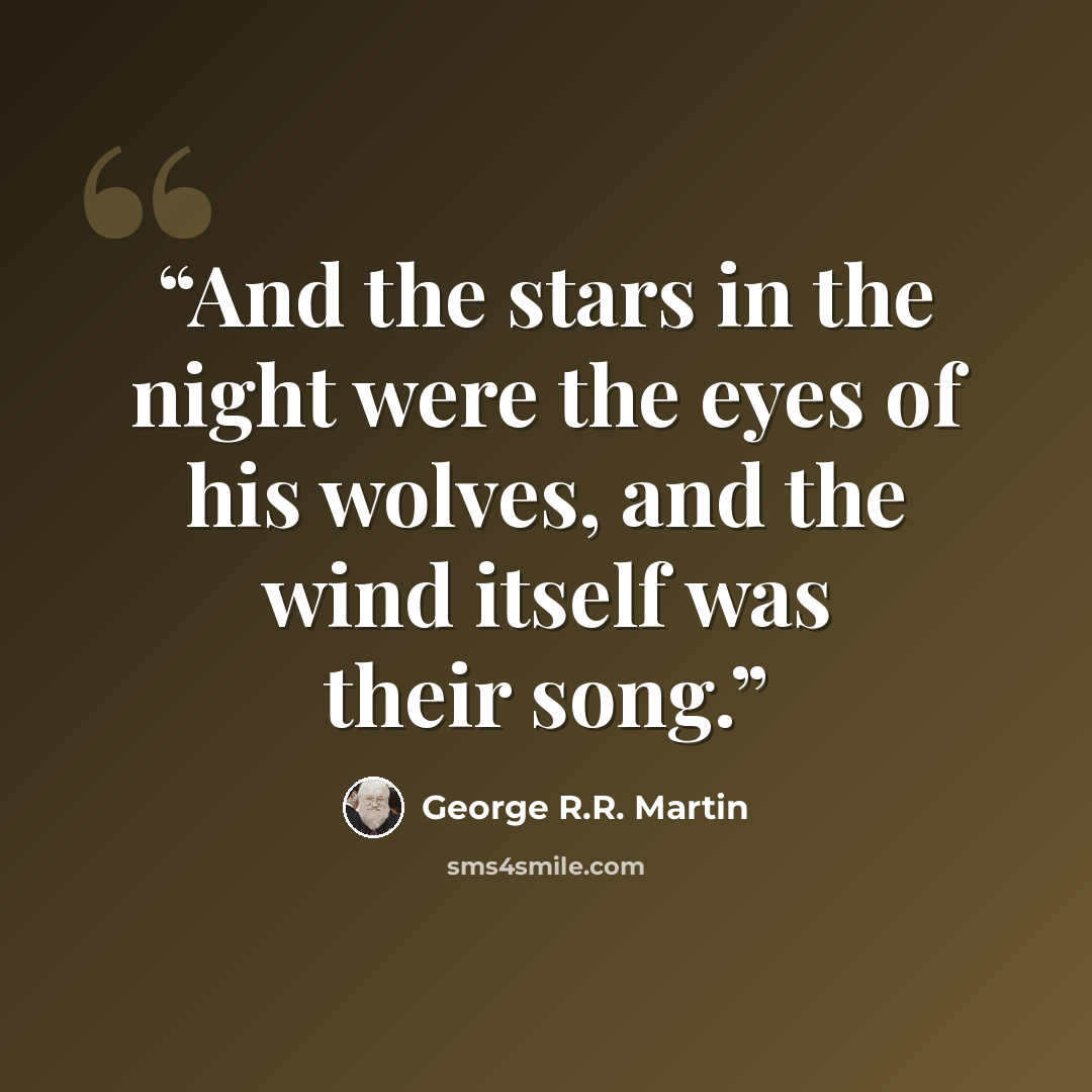 “And the stars in the night were the eyes of his wolves, and the wind itself was their song.” quote by George R.R. Martin