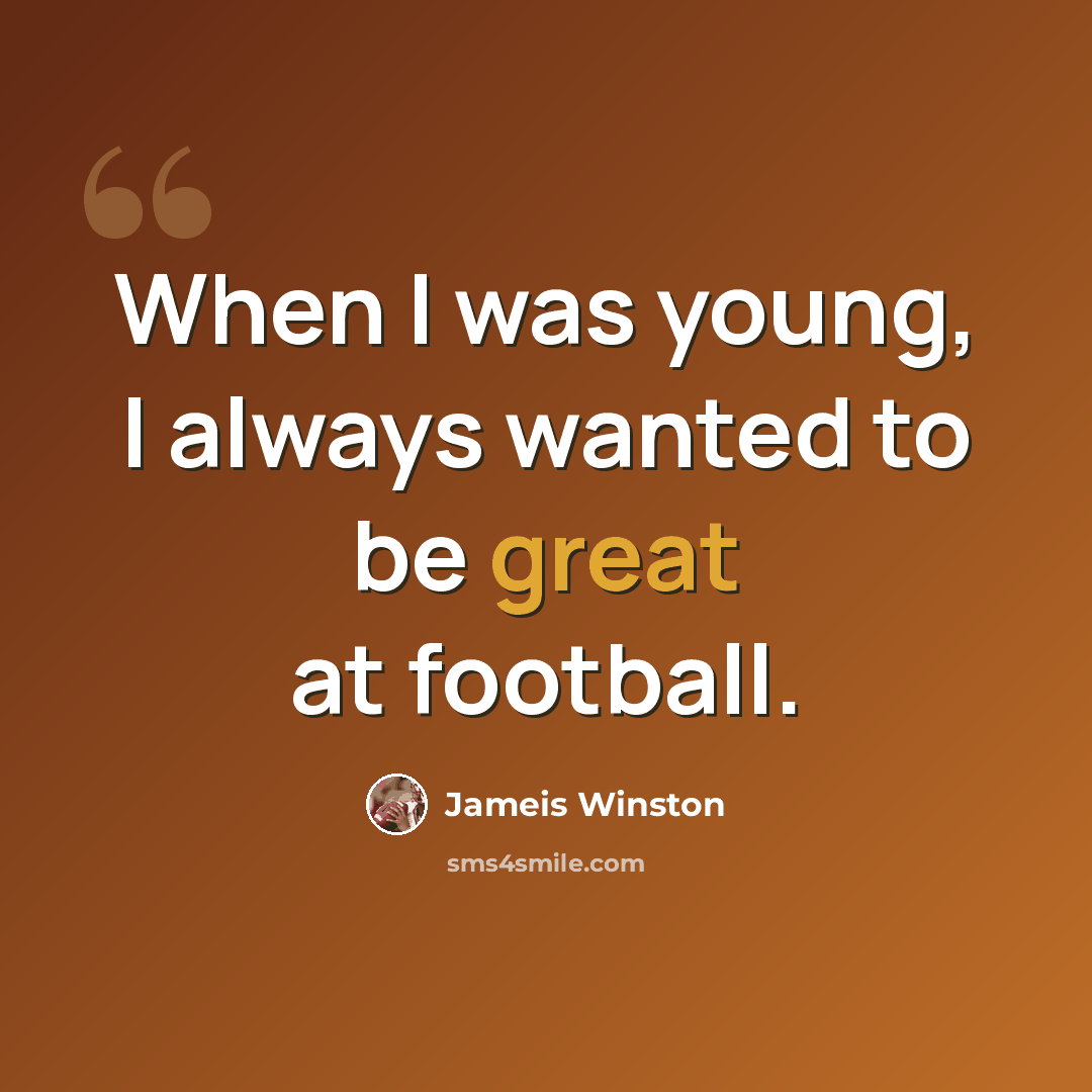 “When I was young, I always wanted to be great at football.” quote by Jameis Winston