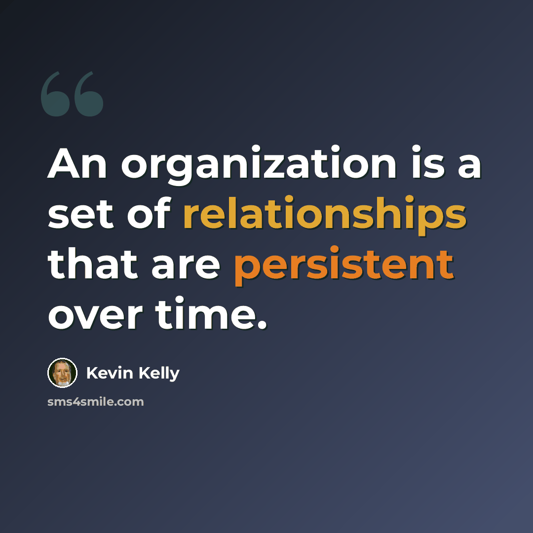 “An organization is a set of relationships that are persistent over time.” quote by Kevin Kelly
