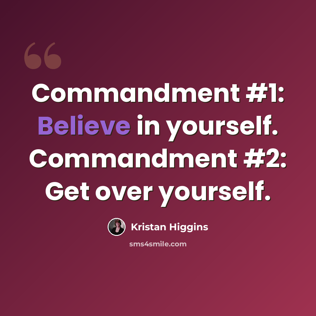 “Commandment #1: Believe in yourself. Commandment #2: Get over yourself.” quote by Kristan Higgins
