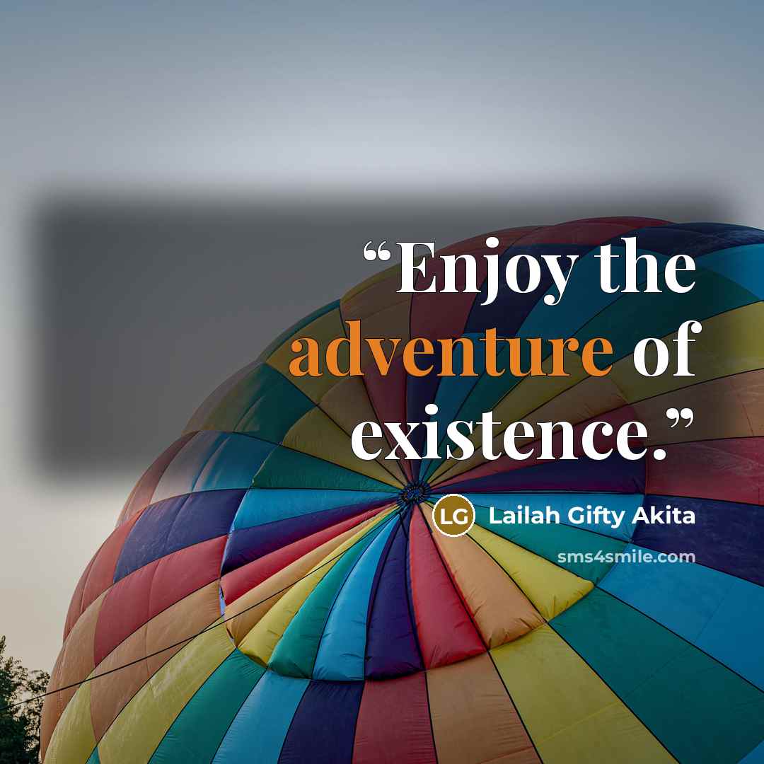 “Enjoy the adventure of existence.” quote by Lailah Gifty Akita