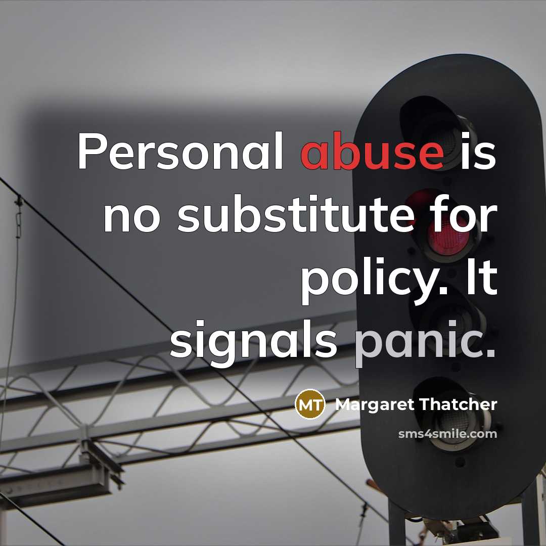 “Personal abuse is no substitute for policy. It signals panic.” quote by Margaret Thatcher