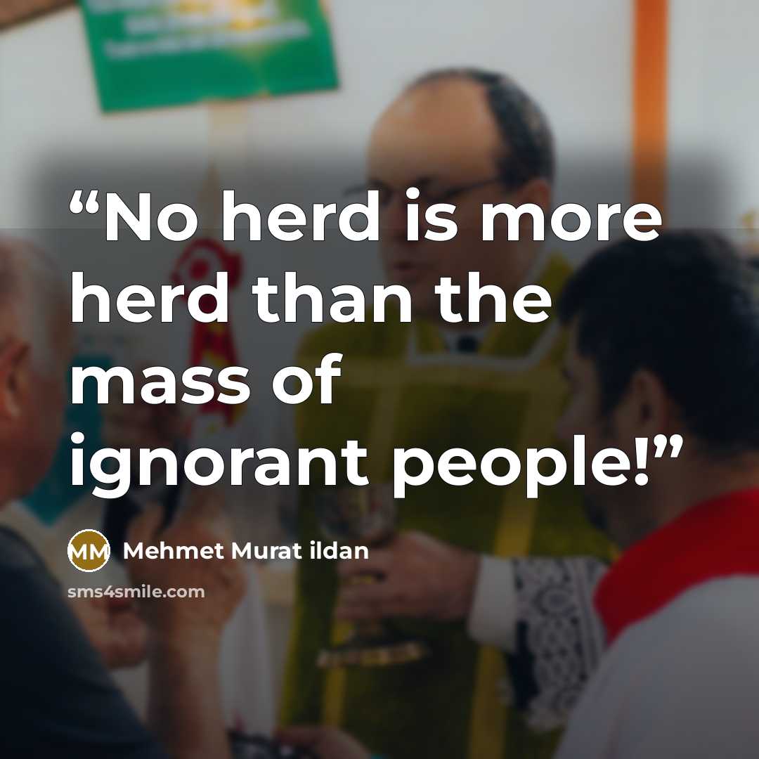 “No herd is more herd than the mass of ignorant people!” quote by Mehmet Murat ildan