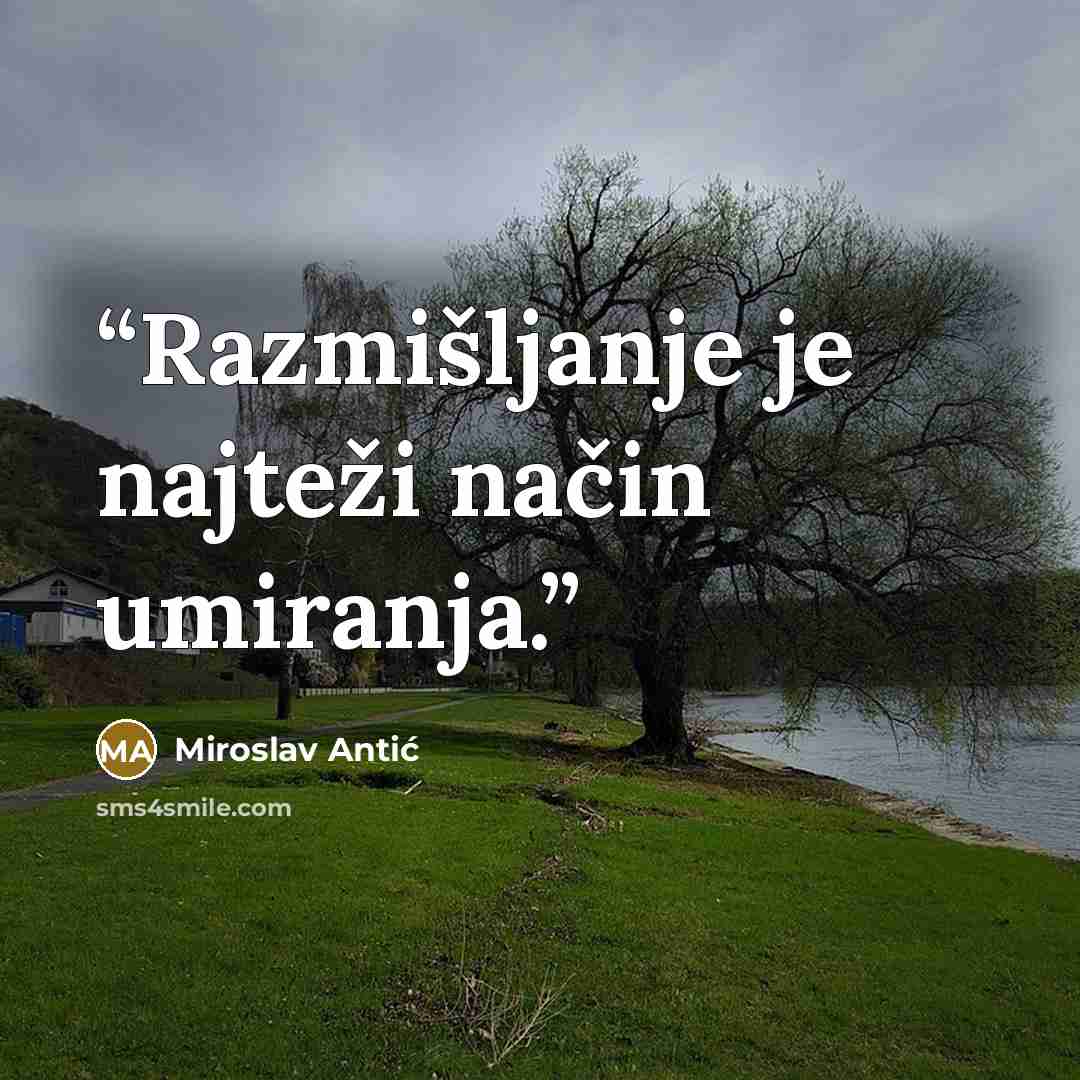 “Razmišljanje je najteži način umiranja.” quote by Miroslav Antić
