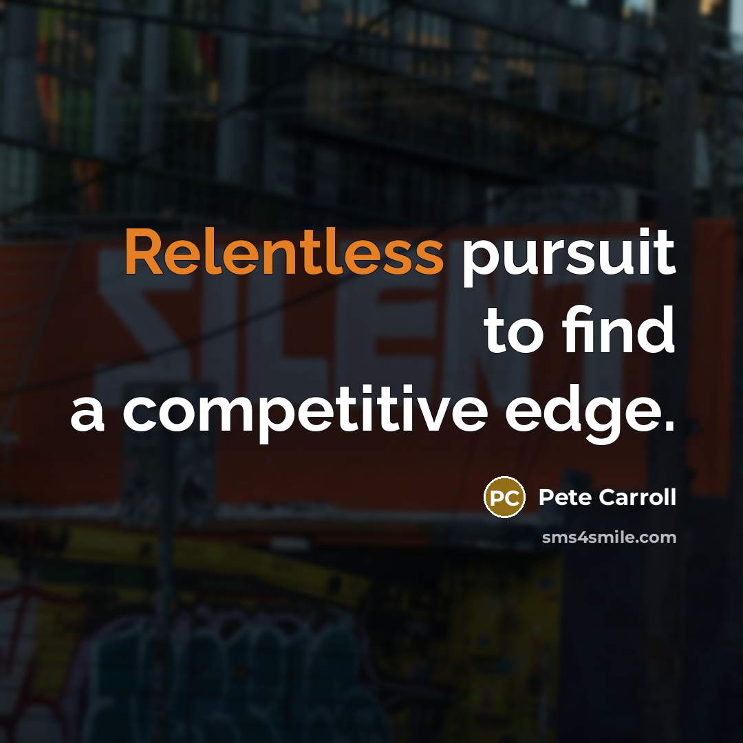 “Relentless pursuit to find a competitive edge.” quote by Pete Carroll