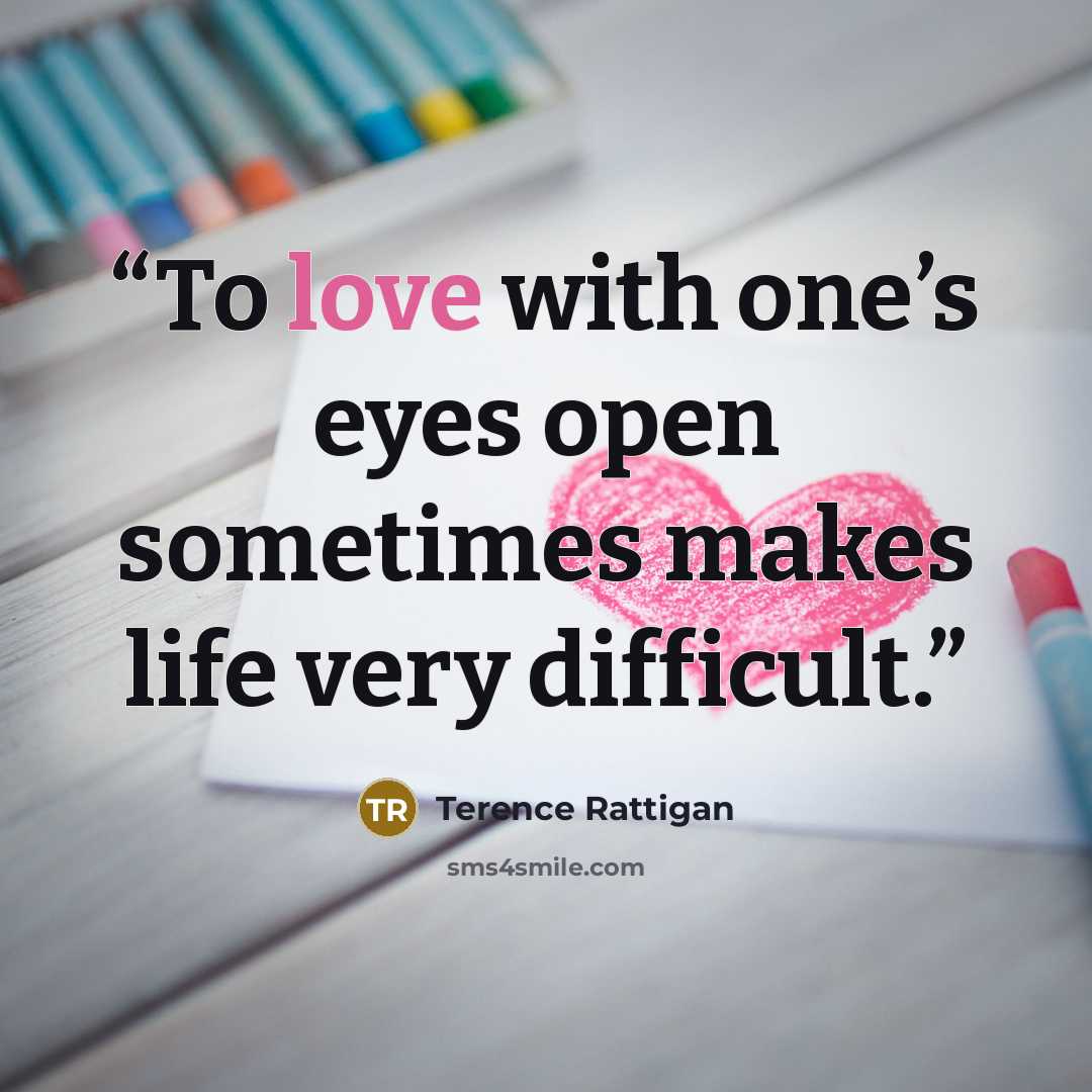 “To love with one’s eyes open sometimes makes life very difficult.” quote by Terence Rattigan