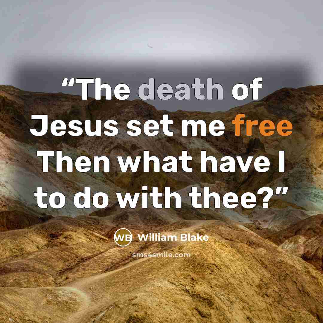 “The death of Jesus set me free Then what have I to do with thee?” quote by William Blake