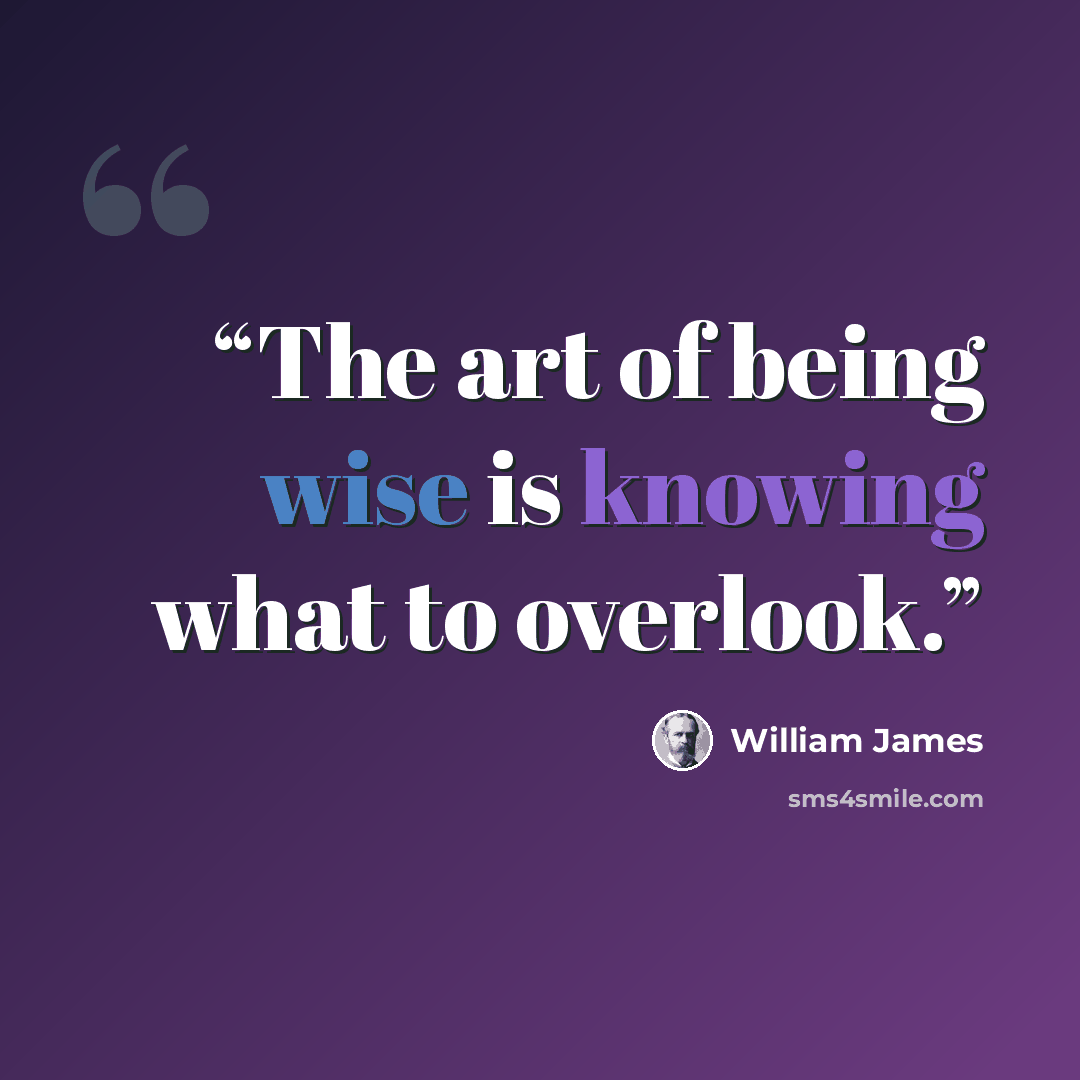 “The art of being wise is knowing what to overlook.” quote by William James