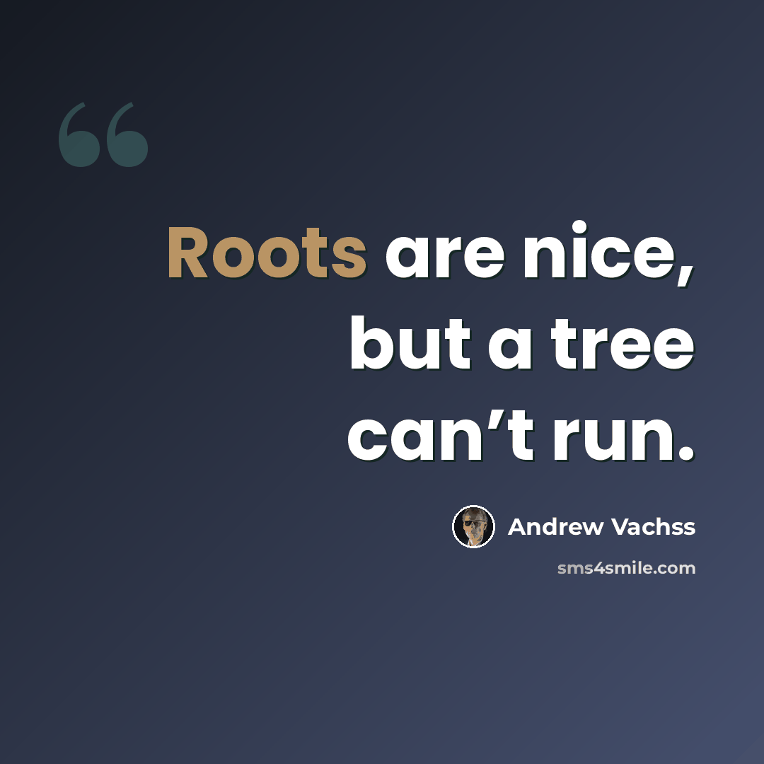 “Roots are nice, but a tree can’t run.” quote by Andrew Vachss