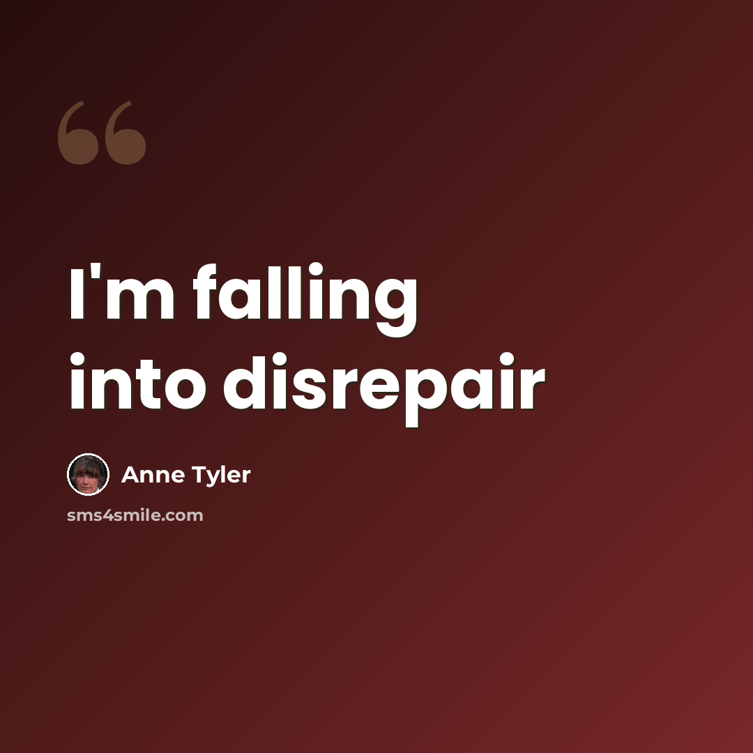 “I'm falling into disrepair” quote by Anne Tyler