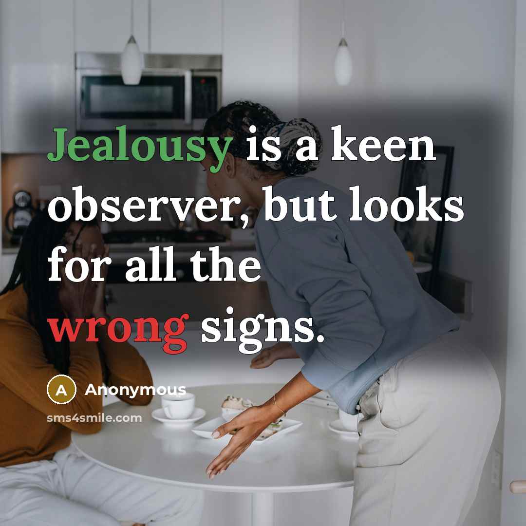 “Jealousy is a keen observer, but looks for all the wrong signs.” quote by Anonymous