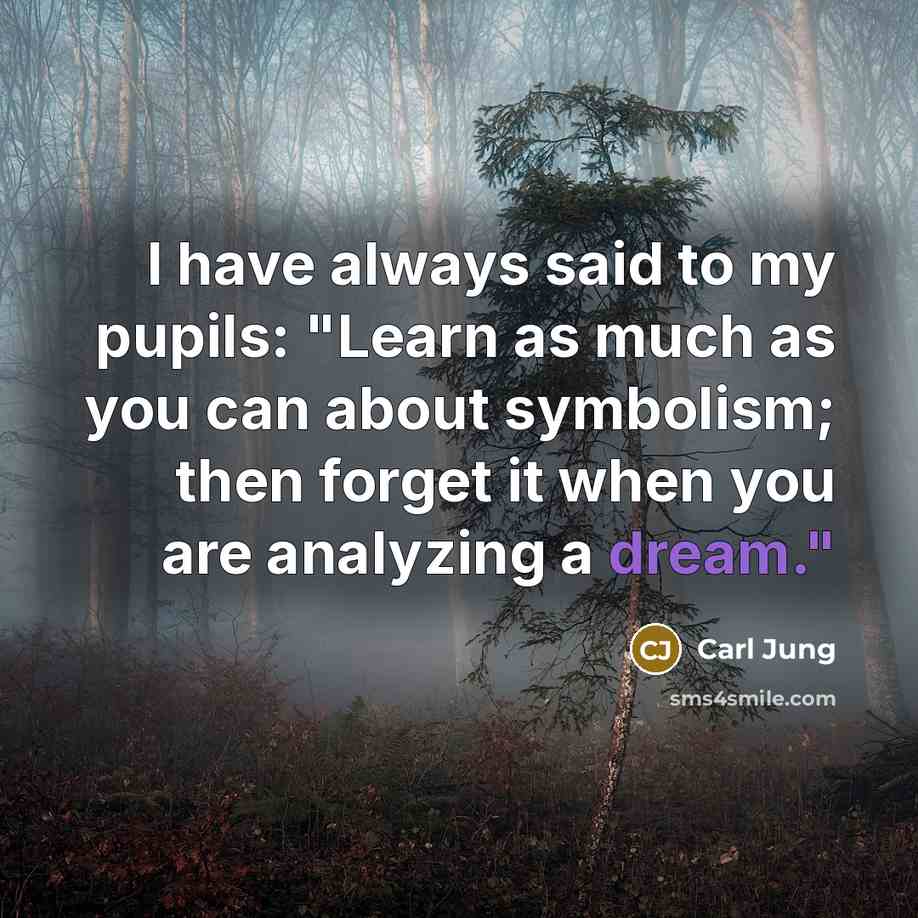 “I have always said to my pupils: "Learn as much as you can about symbolism; then forget it when you are analyzing a dream."” quote by Carl Jung