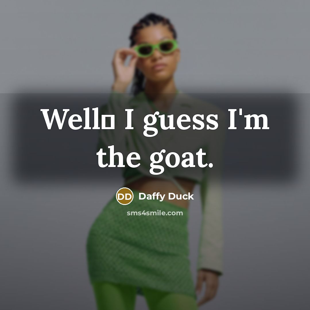 “Well� I guess I'm the goat.” quote by Daffy Duck