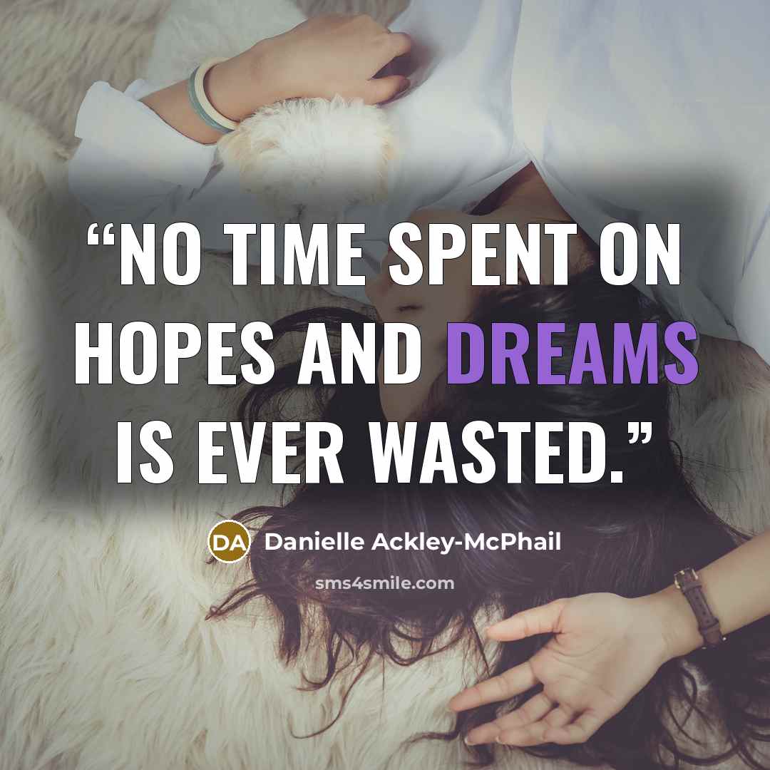“No time spent on hopes and dreams is ever wasted.” quote by Danielle Ackley-McPhail
