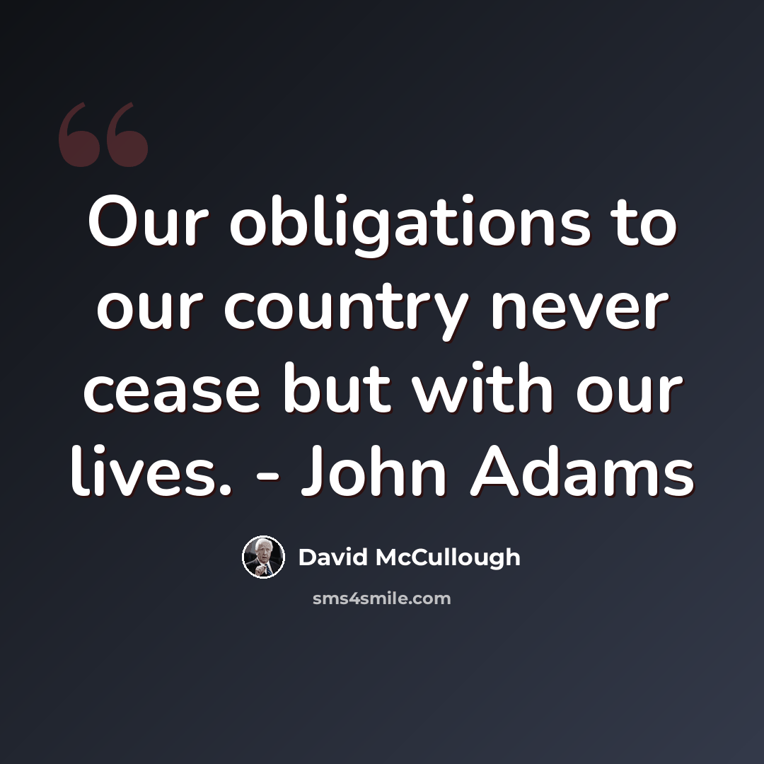 “Our obligations to our country never cease but with our lives. - John Adams” quote by David McCullough