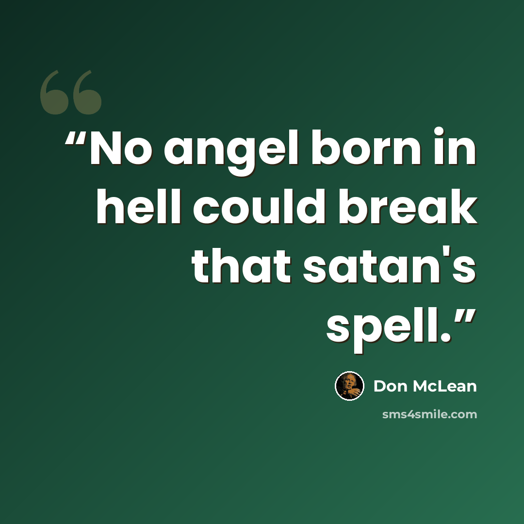 “No angel born in hell could break that satan's spell.” quote by Don McLean