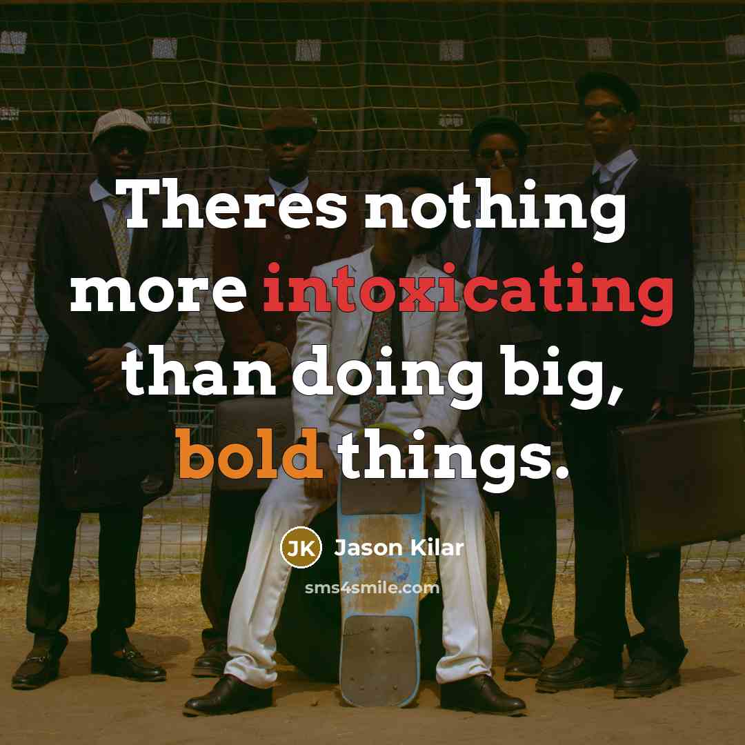 “Theres nothing more intoxicating than doing big, bold things.” quote by Jason Kilar