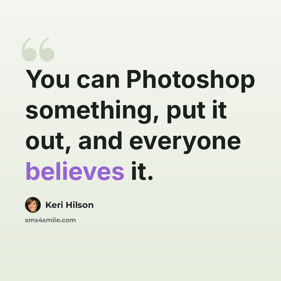 “You can Photoshop something, put it out, and everyone believes it.” quote by Keri Hilson