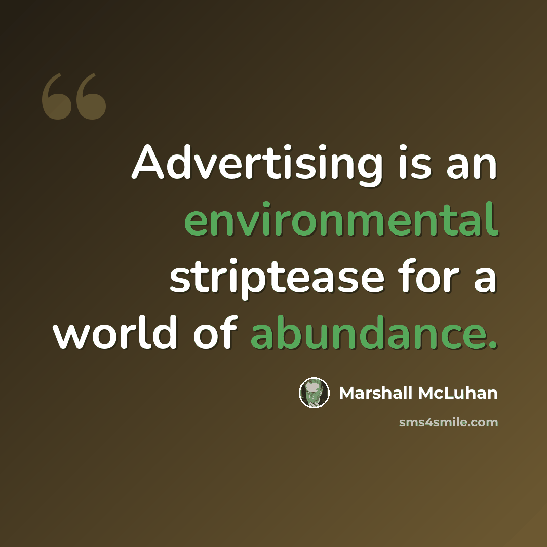 “Advertising is an environmental striptease for a world of abundance.” quote by Marshall McLuhan
