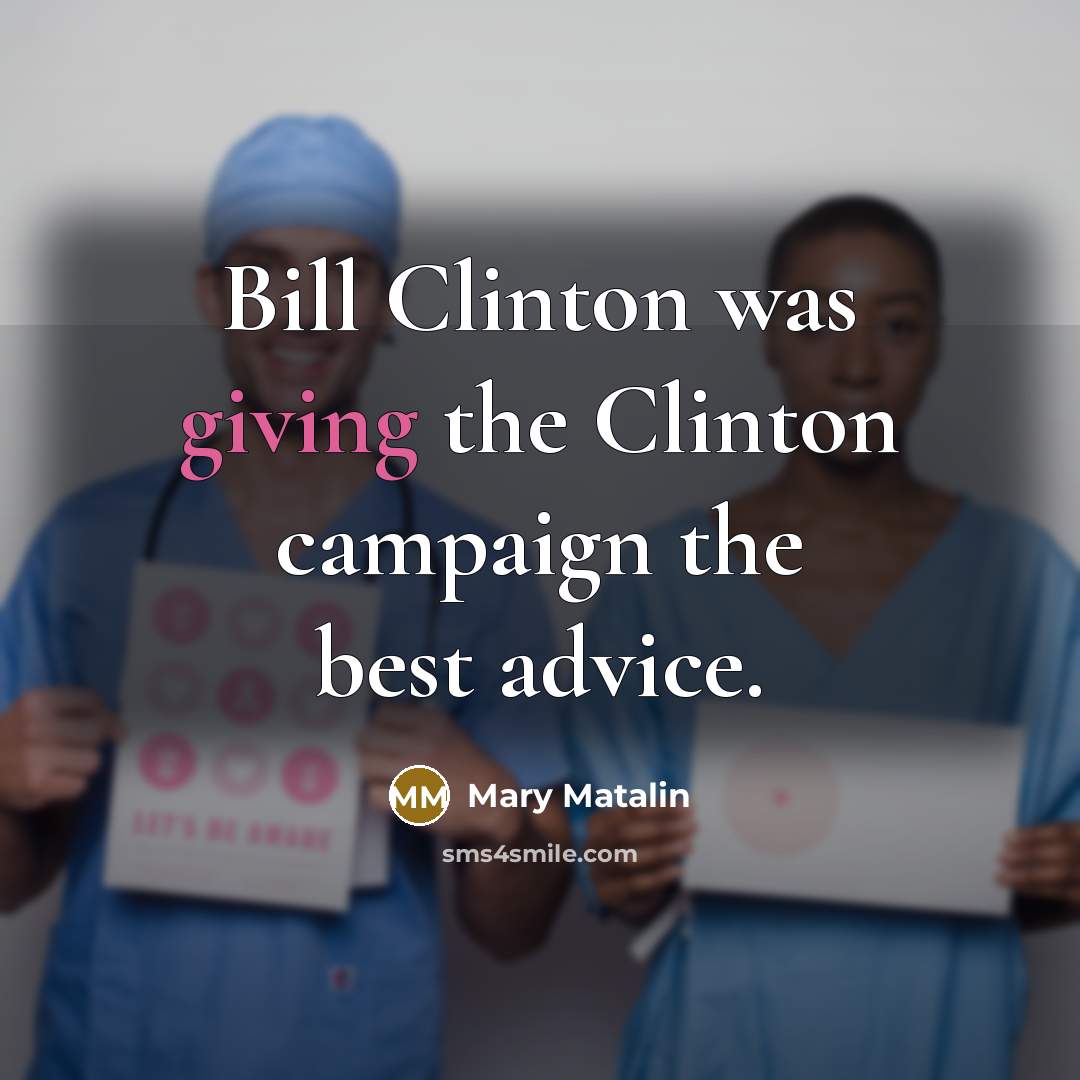 “Bill Clinton was giving the Clinton campaign the best advice.” quote by Mary Matalin