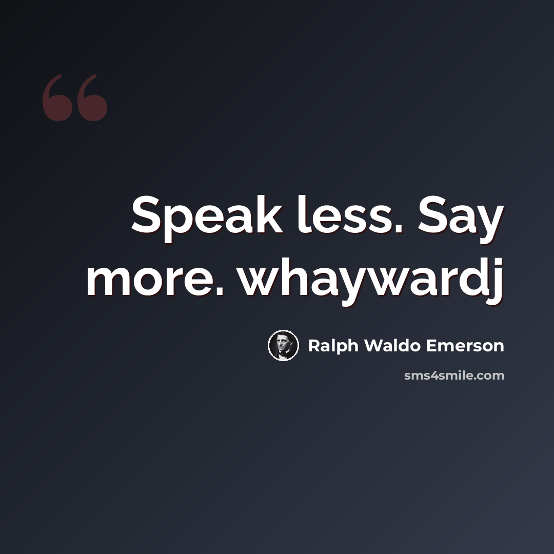 “Speak less. Say more. whaywardj” quote by Ralph Waldo Emerson