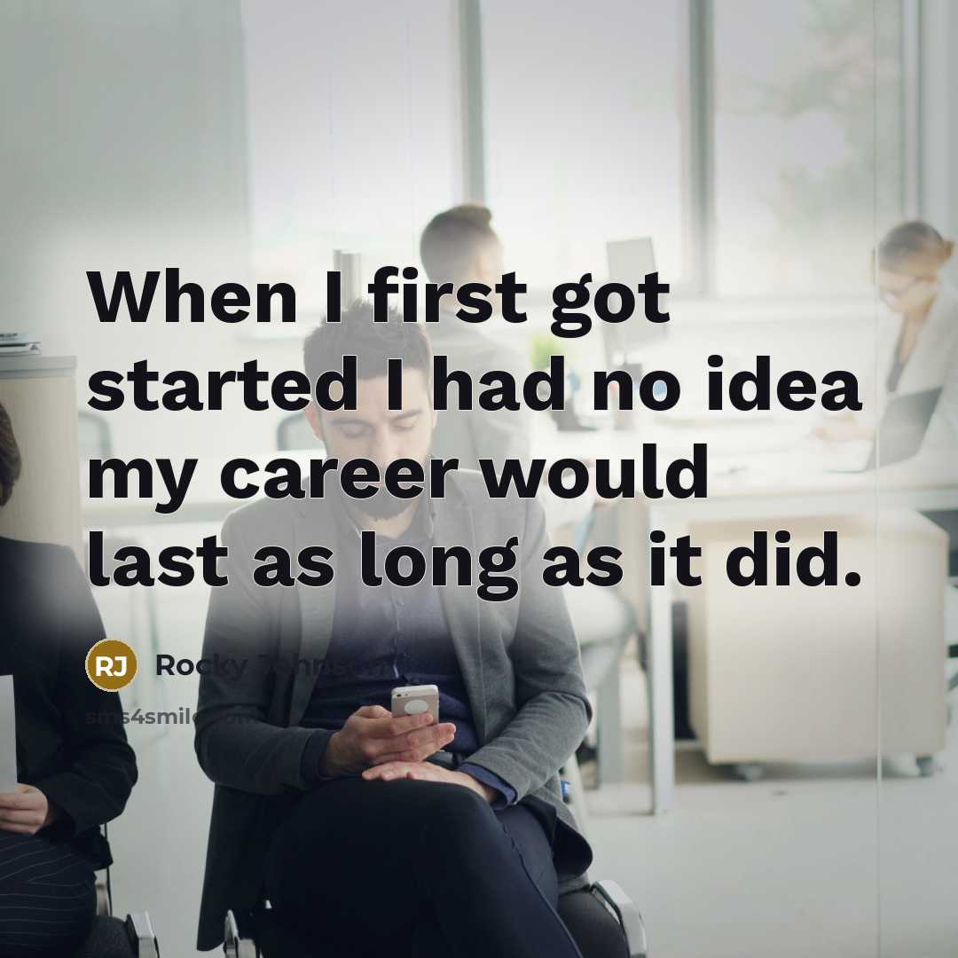 “When I first got started I had no idea my career would last as long as it did.” quote by Rocky Johnson