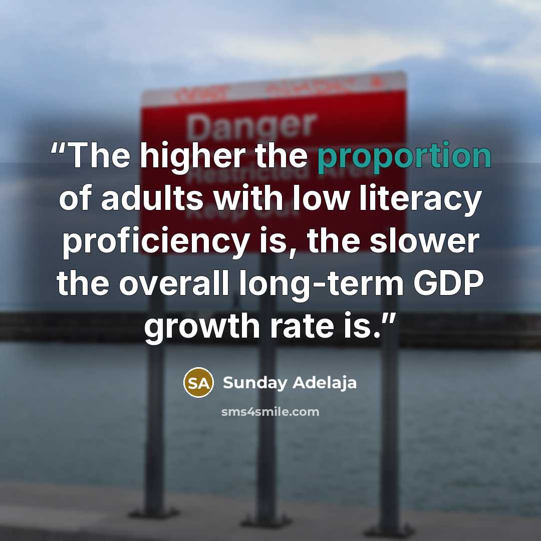 “The higher the proportion of adults with low literacy proficiency is, the slower the overall long-term GDP growth rate is.” quote by Sunday Adelaja