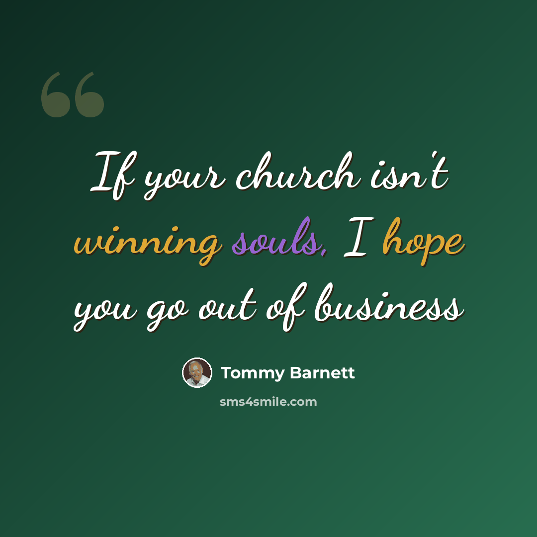 “If your church isn't winning souls, I hope you go out of business” quote by Tommy Barnett