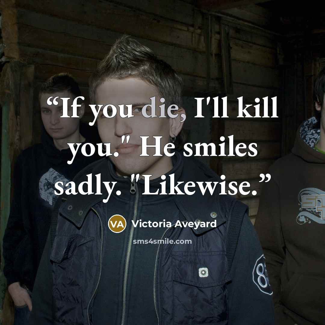 “If you die, I'll kill you." He smiles sadly. "Likewise.” quote by Victoria Aveyard